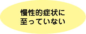 慢性的症状に至っていない
